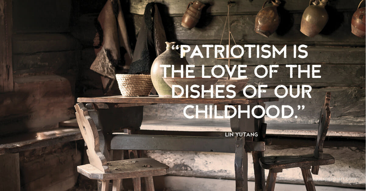 “Patriotism is the love of the dishes of our childhood.” Lin Yutang