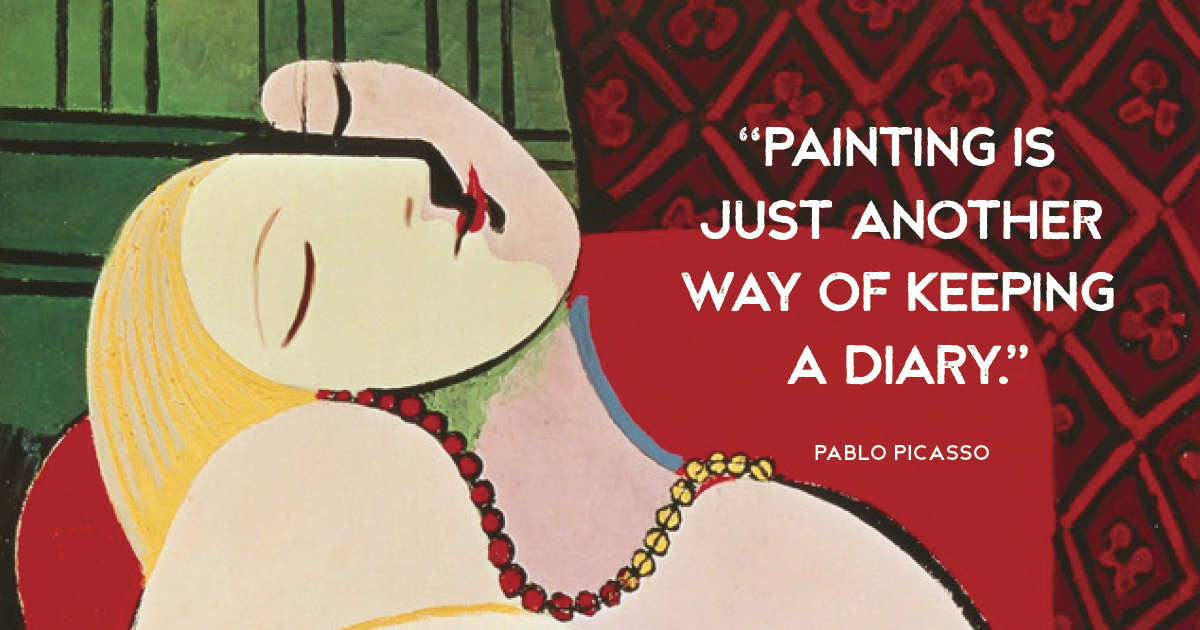 “Painting is just another way of keeping a diary.” Pablo Picasso