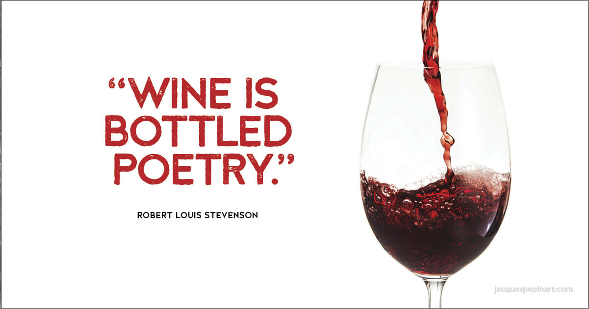 “Wine is bottled poetry.” Robert Louis Stevenson