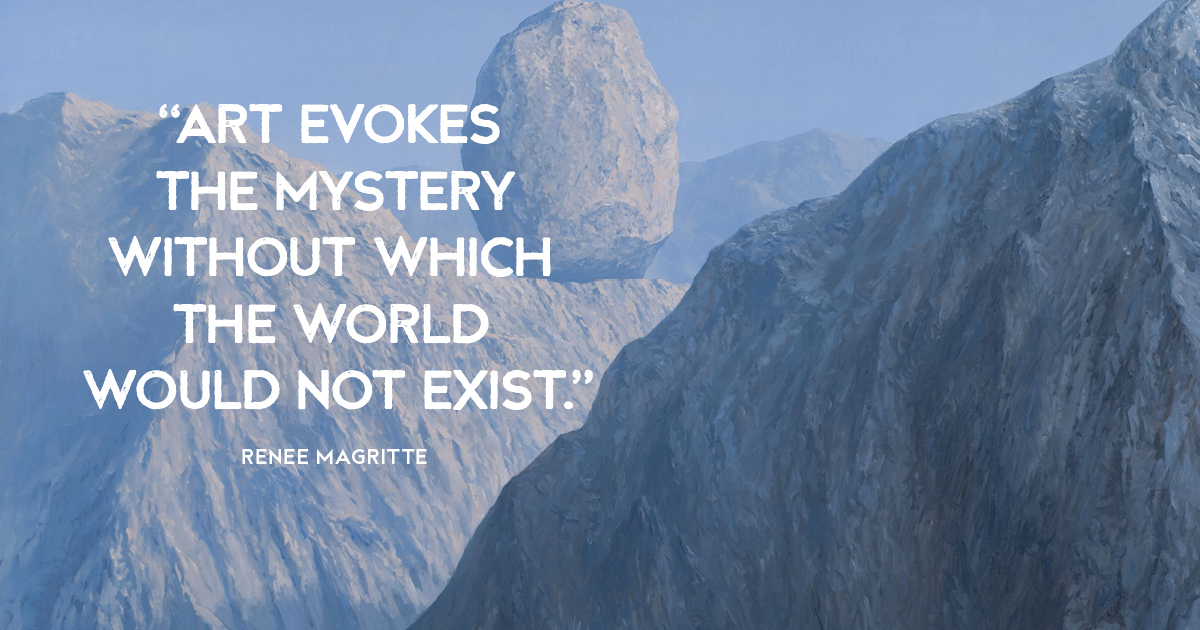 “Art evokes the mystery without which the world would not exist.” Renee Magritte