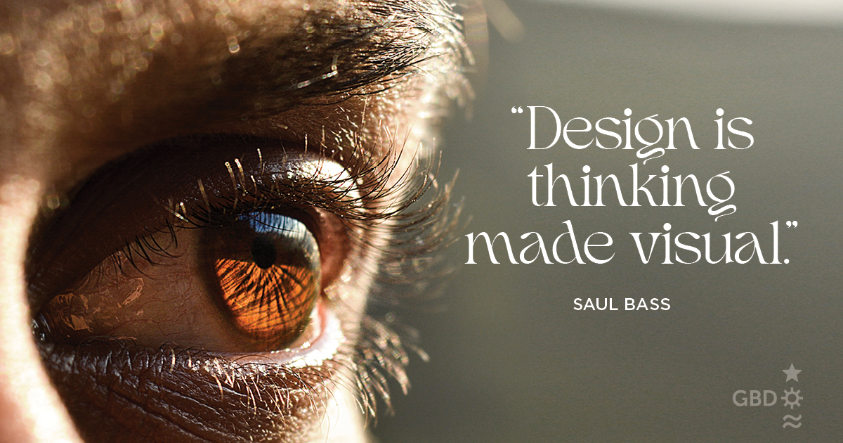 “Design is thinking made visual.” Saul Bass, Graphic Designer