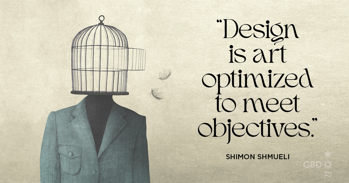“Design is art optimized to meet objectives.” Shimon Shmueli, Educator