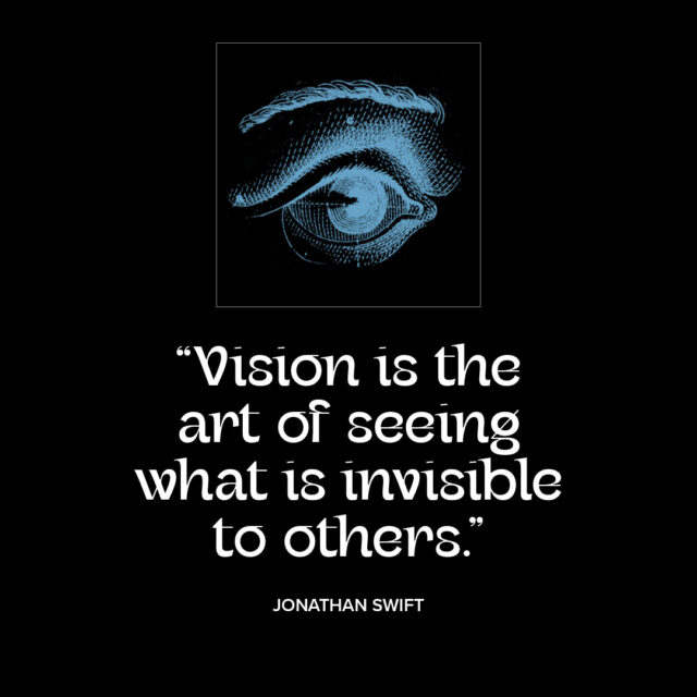 Vision and the invisible quotation from Jonathan Swift. Part of “The Vision Series” on Granite Bay Graphic Design