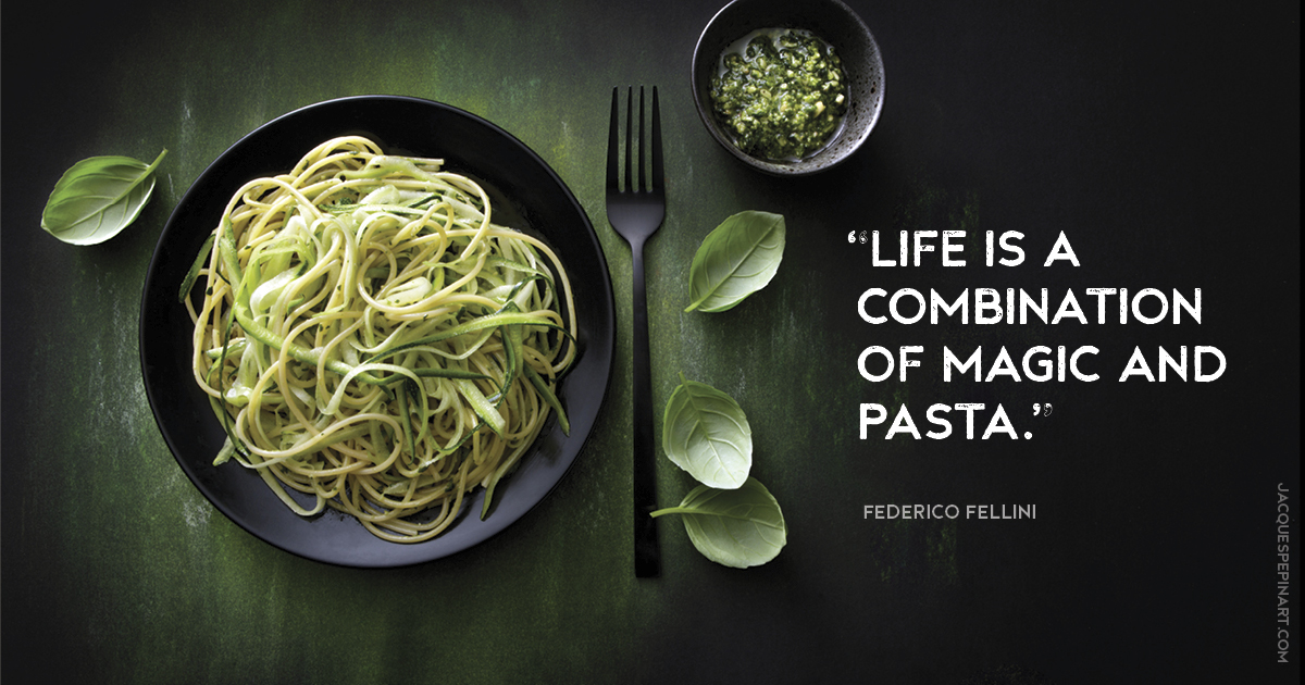 “Life is a combination of magic and pasta.” Federico Fellini